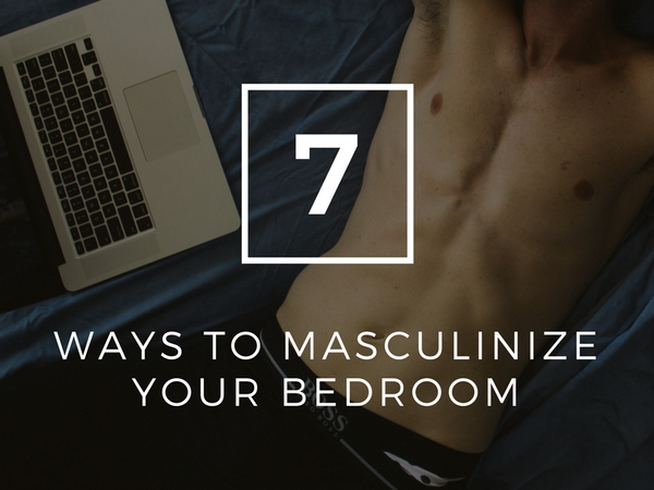 7 ways to Masculinize your bedroom